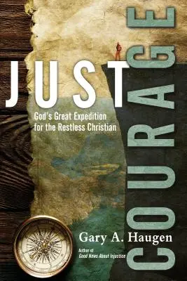 Sólo coraje: La gran expedición de Dios para el cristiano inquieto - Just Courage: God's Great Expedition for the Restless Christian