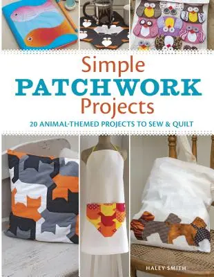 Simple Patchwork Projects: 20 proyectos para coser y acolchar sobre animales - Simple Patchwork Projects: 20 Animal-Themed Projects to Sew & Quilt