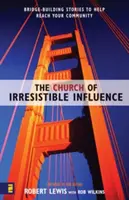 La Iglesia de la influencia irresistible: Historias que tienden puentes para ayudar a llegar a su comunidad - The Church of Irresistible Influence: Bridge-Building Stories to Help Reach Your Community