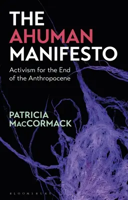 El Manifiesto Ahuman: Activismo para el fin del Antropoceno - The Ahuman Manifesto: Activism for the End of the Anthropocene