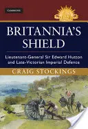 El escudo de Britania: El teniente general Sir Edward Hutton y la defensa imperial de la época victoriana tardía - Britannia's Shield: Lieutenant-General Sir Edward Hutton and Late-Victorian Imperial Defence
