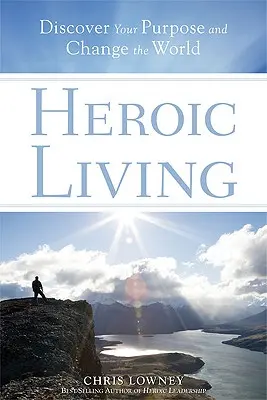 Vida heroica: Descubre tu propósito y cambia el mundo - Heroic Living: Discover Your Purpose and Change the World