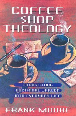 Teología de cafetería: Traducir la jerga doctrinal a la vida cotidiana - Coffee Shop Theology: Translating Doctrinal Jargon Into Everyday Life