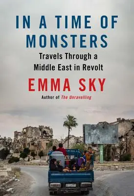 En tiempos de monstruos: Viajes por un Oriente Próximo revuelto - In a Time of Monsters: Travels Through a Middle East in Revolt