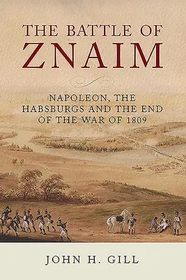 La batalla de Znaim: Napoleón, los Habsburgo y el final de la guerra de 1809 - The Battle of Znaim: Napoleon, the Habsburgs and the End of the War of 1809