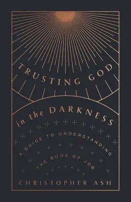 Confiar en Dios en la oscuridad: Guía para entender el libro de Job - Trusting God in the Darkness: A Guide to Understanding the Book of Job