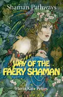 Caminos del Chamán - El Camino del Chamán de las Hadas: El Libro de los Hechizos, Encantamientos, Meditaciones y Magia de las Hadas - Shaman Pathways - Way of the Faery Shaman: The Book of Spells, Incantations, Meditations & Faery Magic