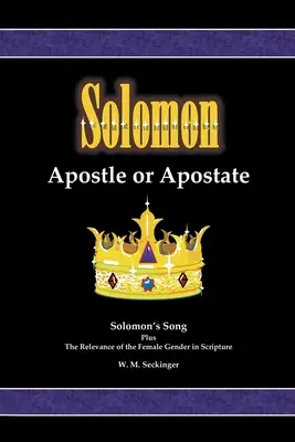 Salomón, apóstol o apóstata: La canción de Salomón y la relevancia del género femenino en las Escrituras - Solomon, Apostle or Apostate: Solomon's Song; Plus the Relevance of the Female Gender in Scripture
