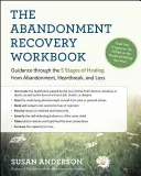 El cuaderno de recuperación del abandono: Guía a través de las cinco etapas de curación del abandono, la angustia y la pérdida - The Abandonment Recovery Workbook: Guidance Through the Five Stages of Healing from Abandonment, Heartbreak, and Loss