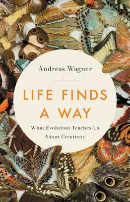 La vida encuentra su camino: Lo que la evolución nos enseña sobre la creatividad - Life Finds a Way: What Evolution Teaches Us about Creativity