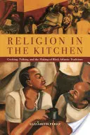 Religión en la cocina: Cocinar, hablar y crear tradiciones atlánticas negras - Religion in the Kitchen: Cooking, Talking, and the Making of Black Atlantic Traditions