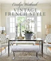 Carolyn Westbrook: Estilo francés vintage: Casas y jardines inspirados por el amor a Francia - Carolyn Westbrook: Vintage French Style: Homes and Gardens Inspired by a Love of France