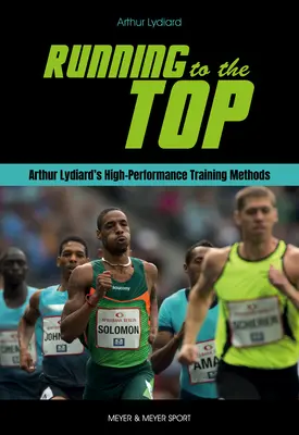 Correr hacia la cima: los métodos de entrenamiento de alto rendimiento de Arthur Lydiard - Running to the Top: Arthur Lydiard's High-Performance Training Methods