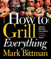 Cómo cocinarlo todo a la parrilla: Recetas sencillas para una buena comida a la llama - How to Grill Everything: Simple Recipes for Great Flame-Cooked Food