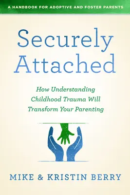 Securely Attached: Cómo entender los traumas de la infancia para transformar la crianza de los hijos - Securely Attached: How Understanding Childhood Trauma Will Transform Your Parenting-