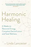 Curación Armónica - 6 Semanas para Restaurar la Energía, Desintoxicación Completa y Bienestar Total - Harmonic Healing - 6 Weeks to Restored Energy, Complete Detoxification and Total Wellness