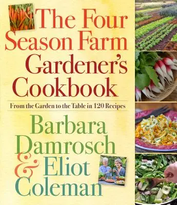 El libro de cocina del jardinero de Four Season Farm: Del huerto a la mesa en 120 recetas - The Four Season Farm Gardener's Cookbook: From the Garden to the Table in 120 Recipes