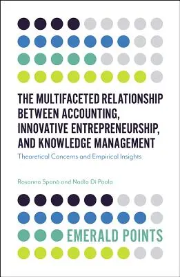 La multifacética relación entre contabilidad, espíritu empresarial innovador y gestión del conocimiento: Cuestiones teóricas y perspectivas empíricas - The Multifaceted Relationship Between Accounting, Innovative Entrepreneurship, and Knowledge Management: Theoretical Concerns and Empirical Insights