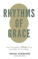 Ritmos de gracia: Cómo el culto de la Iglesia cuenta la historia del Evangelio - Rhythms of Grace: How the Church's Worship Tells the Story of the Gospel