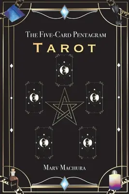 El Pentagrama de Cinco Cartas del Tarot: Una guía para la lectura de sus cartas del Tarot y el Pentagrama de cinco cartas de diseño - The Five-Card Pentagram Tarot: A Guide to Reading Your Tarot Cards and the Five-Card Pentagram Layout