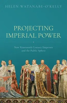 Proyección del poder imperial: los nuevos emperadores del siglo XIX y la esfera pública - Projecting Imperial Power: New Nineteenth Century Emperors and the Public Sphere