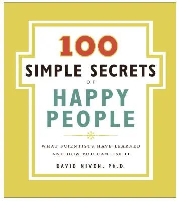 100 sencillos secretos de la gente feliz: Lo que los científicos han aprendido y cómo puedes utilizarlo - 100 Simple Secrets of Happy People: What Scientists Have Learned and How You Can Use It