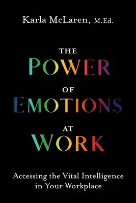 El poder de las emociones en el trabajo: Cómo acceder a la inteligencia vital en el lugar de trabajo - The Power of Emotions at Work: Accessing the Vital Intelligence in Your Workplace