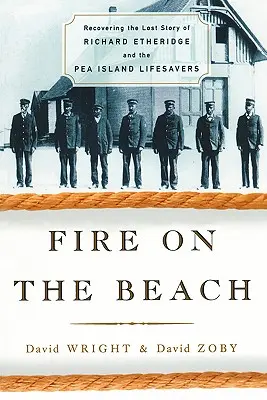 Fuego en la playa: Recuperando la historia perdida de Richard Etheridge y los Salvavidas de Pea Island - Fire on the Beach: Recovering the Lost Story of Richard Etheridge and the Pea Island Lifesavers