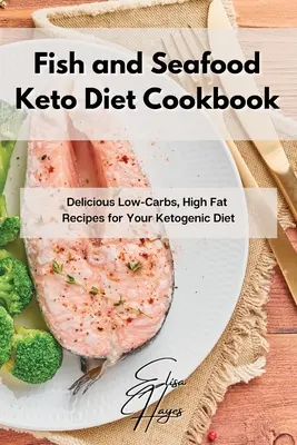Libro de Cocina de Pescado y Marisco para la Dieta Ceto: Deliciosas recetas bajas en carbohidratos y ricas en grasas para su dieta cetogénica - Fish and Seafood Keto Diet Cookbook: Delicious Low-Carbs, High Fat Recipes for Your Ketogenic Diet
