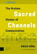 Canales sagrados: La ilusión arcaica de la comunicación - Sacred Channels: The Archaic Illusion of Communication