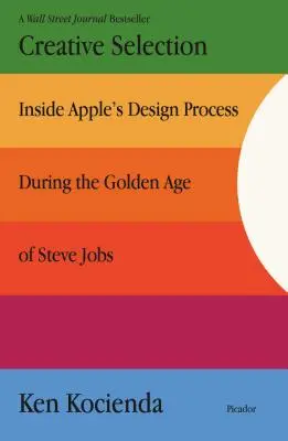 Selección creativa: Dentro del proceso de diseño de Apple durante la edad de oro de Steve Jobs - Creative Selection: Inside Apple's Design Process During the Golden Age of Steve Jobs