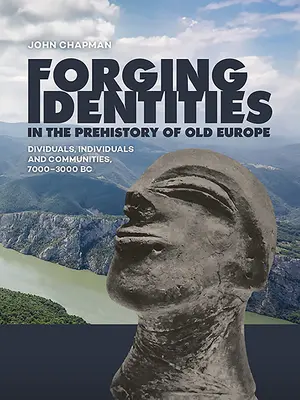 Forjando identidades en la Prehistoria de la Vieja Europa: Individuos, individuos y comunidades, 7000-3000 a.C. - Forging Identities in the Prehistory of Old Europe: Dividuals, Individuals and Communities, 7000-3000 BC