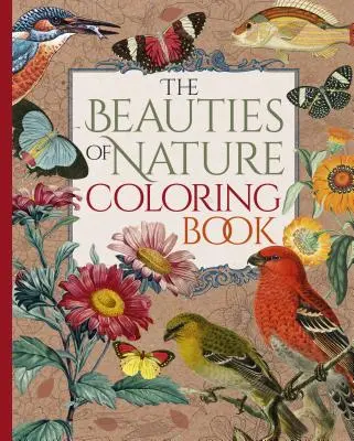 Las bellezas de la naturaleza para colorear: Colorear flores, pájaros, mariposas y vida salvaje - The Beauties of Nature Coloring Book: Coloring Flowers, Birds, Butterflies, & Wildlife