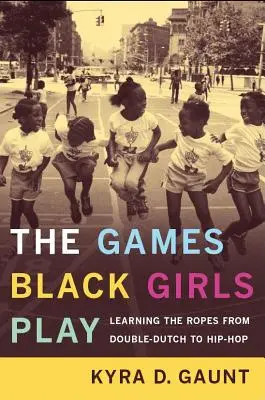 Los juegos de las chicas negras: Aprendiendo a bailar desde el doble holandés hasta el hip-hop - The Games Black Girls Play: Learning the Ropes from Double-Dutch to Hip-Hop