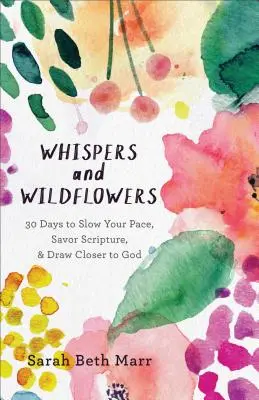 Susurros y flores silvestres: 30 días para ralentizar el ritmo, saborear las Escrituras y acercarse a Dios - Whispers and Wildflowers: 30 Days to Slow Your Pace, Savor Scripture & Draw Closer to God