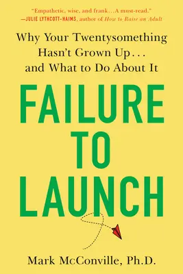 Failure to Launch: Por qué su hijo veinteañero no ha madurado... y qué hacer al respecto - Failure to Launch: Why Your Twentysomething Hasn't Grown Up...and What to Do about It