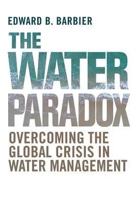 La paradoja del agua: superar la crisis mundial de la gestión del agua - The Water Paradox: Overcoming the Global Crisis in Water Management