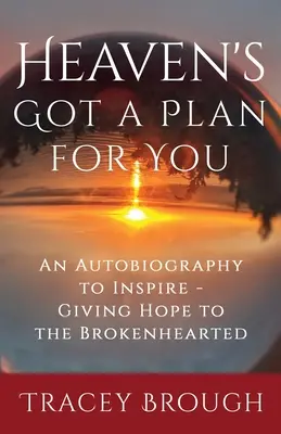 El cielo tiene un plan para ti: Una autobiografía para inspirar - Dar esperanza a los corazones rotos - Heaven's Got a Plan For You: An Autobiography to Inspire - Giving Hope to the Brokenhearted