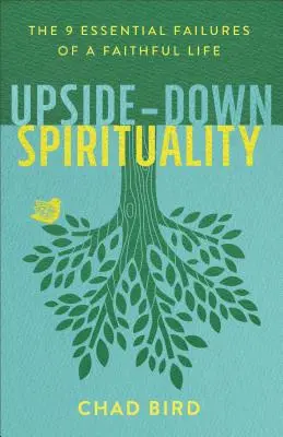 Espiritualidad al revés: Los 9 fracasos esenciales de una vida fiel - Upside-Down Spirituality: The 9 Essential Failures of a Faithful Life