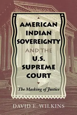 American Indian Sovereignty and the U.S. Supreme Court: El enmascaramiento de la justicia - American Indian Sovereignty and the U.S. Supreme Court: The Masking of Justice