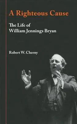 Una causa justa: La vida de William Jennings Bryan - A Righteous Cause: The Life of William Jennings Bryan