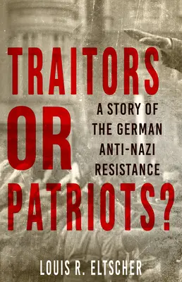 ¿Traidores o patriotas? Historia de la resistencia antinazi alemana - Traitors or Patriots?: A Story of the German Anti-Nazi Resistance