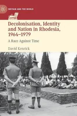 Descolonización, identidad y nación en Rodesia, 1964-1979: Una carrera contra el tiempo - Decolonisation, Identity and Nation in Rhodesia, 1964-1979: A Race Against Time