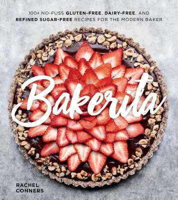 Bakerita: 100+ recetas sin gluten, sin lácteos y sin azúcares refinados para el panadero moderno - Bakerita: 100+ No-Fuss Gluten-Free, Dairy-Free, and Refined Sugar-Free Recipes for the Modern Baker