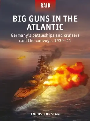 Big Guns in the Atlantic: Los acorazados y cruceros alemanes asaltan los convoyes, 1939-41 - Big Guns in the Atlantic: Germany's Battleships and Cruisers Raid the Convoys, 1939-41