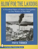 Blow for the Landing: Cien años de navegación a vapor por las aguas del Oeste - Blow for the Landing: A Hundred Years of Steam Navigation on the Waters of the West