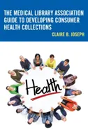 Guía de la Asociación de Bibliotecas Médicas para el desarrollo de colecciones de salud para el consumidor - The Medical Library Association Guide to Developing Consumer Health Collections