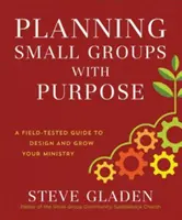 Planeando Grupos Pequeños con Propósito: Una Guía Probada en el Campo para Diseñar y Hacer Crecer su Ministerio - Planning Small Groups with Purpose: A Field-Tested Guide to Design and Grow Your Ministry