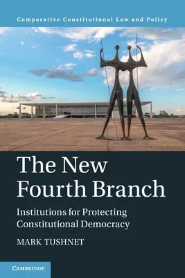 El nuevo cuarto poder: Instituciones para proteger la democracia constitucional - The New Fourth Branch: Institutions for Protecting Constitutional Democracy