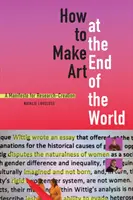 Cómo hacer arte en el fin del mundo: Un manifiesto para la investigación-creación - How to Make Art at the End of the World: A Manifesto for Research-Creation